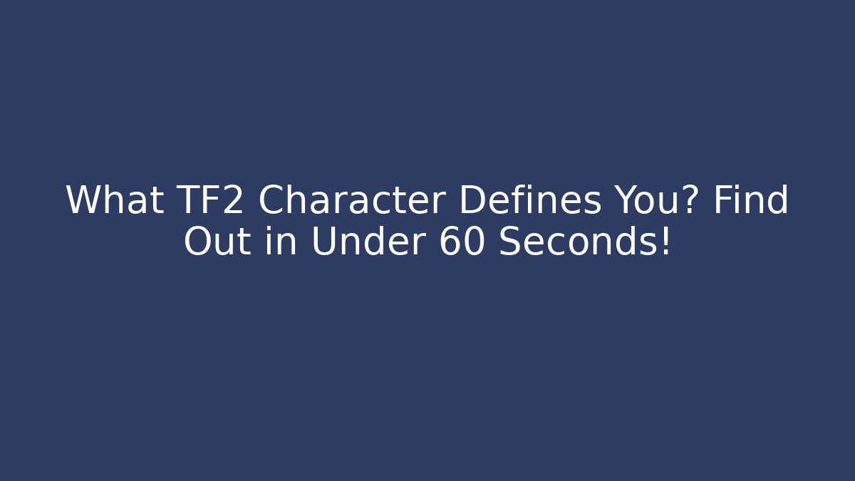What TF2 Character Defines You? Find Out in Under 60 Seconds!