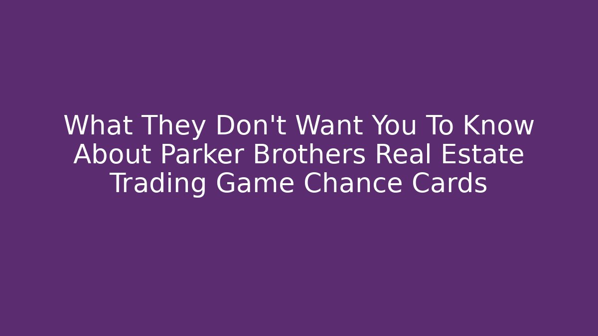 What They Don't Want You To Know About Parker Brothers Real Estate Trading Game Chance Cards