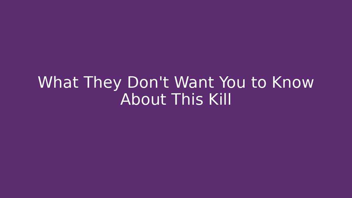 What They Don't Want You to Know About This Kill