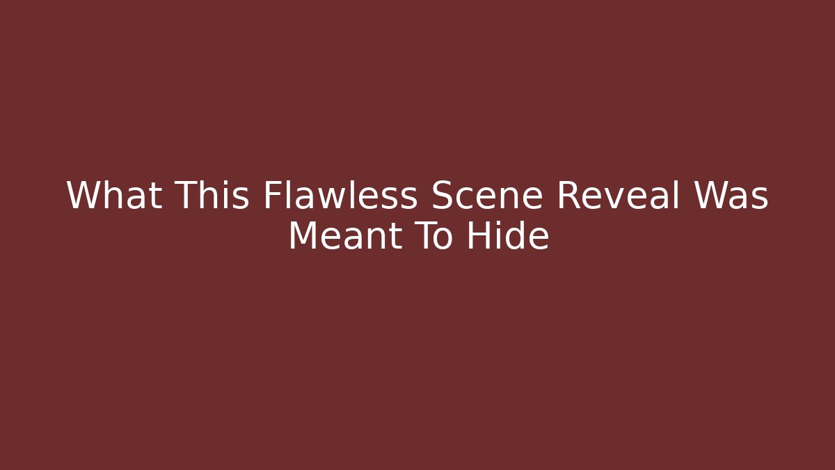 What This Flawless Scene Reveal Was Meant To Hide