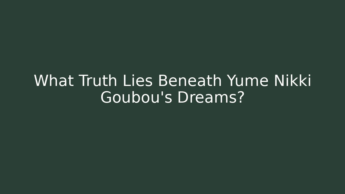What Truth Lies Beneath Yume Nikki Goubou's Dreams?