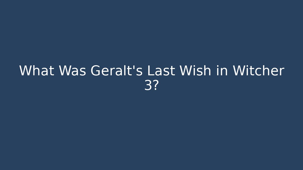 What Was Geralt's Last Wish in Witcher 3?