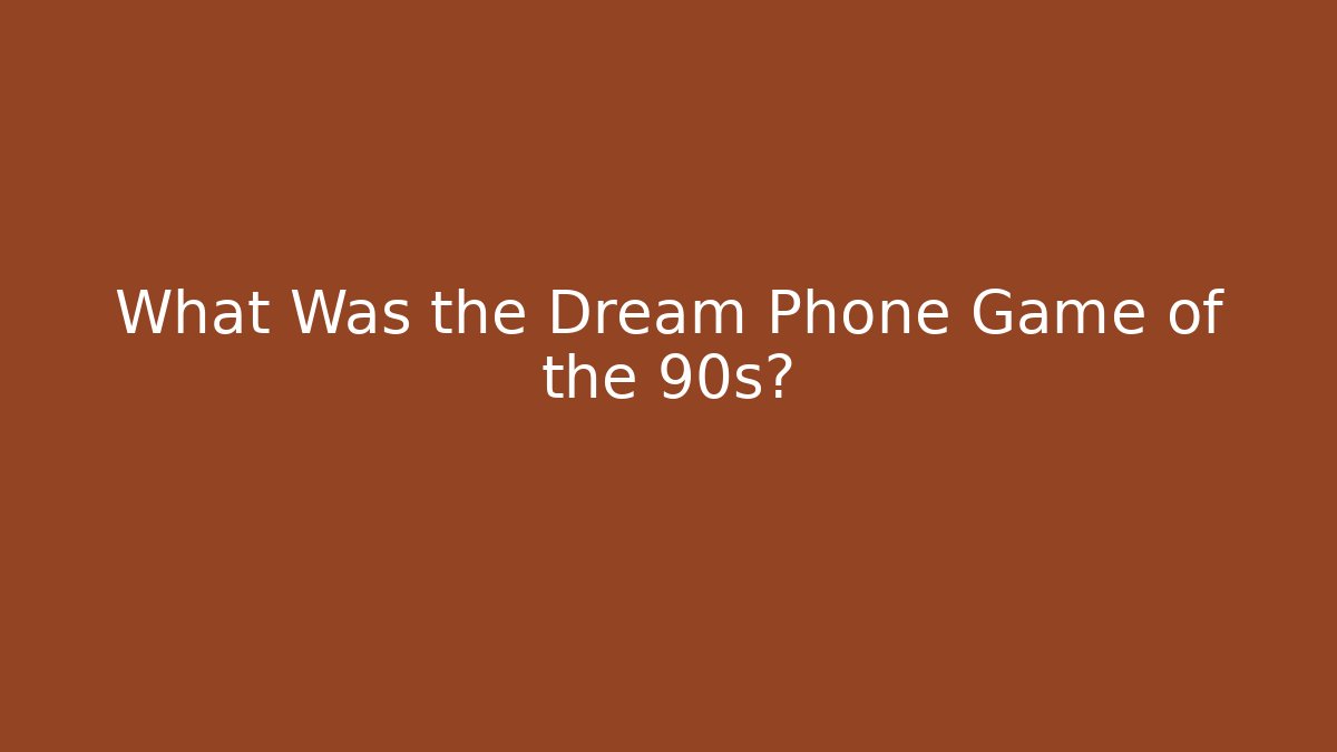 What Was the Dream Phone Game of the 90s?