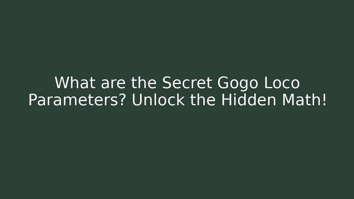 What are the Secret Gogo Loco Parameters? Unlock the Hidden Math!