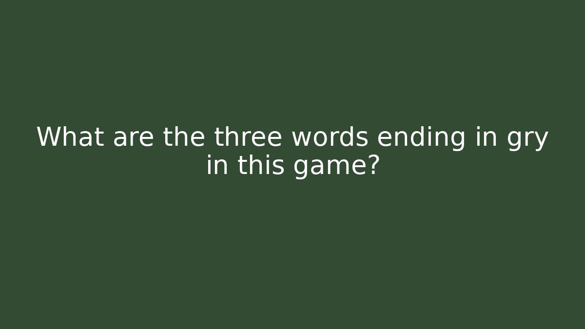 What are the three words ending in gry in this game?