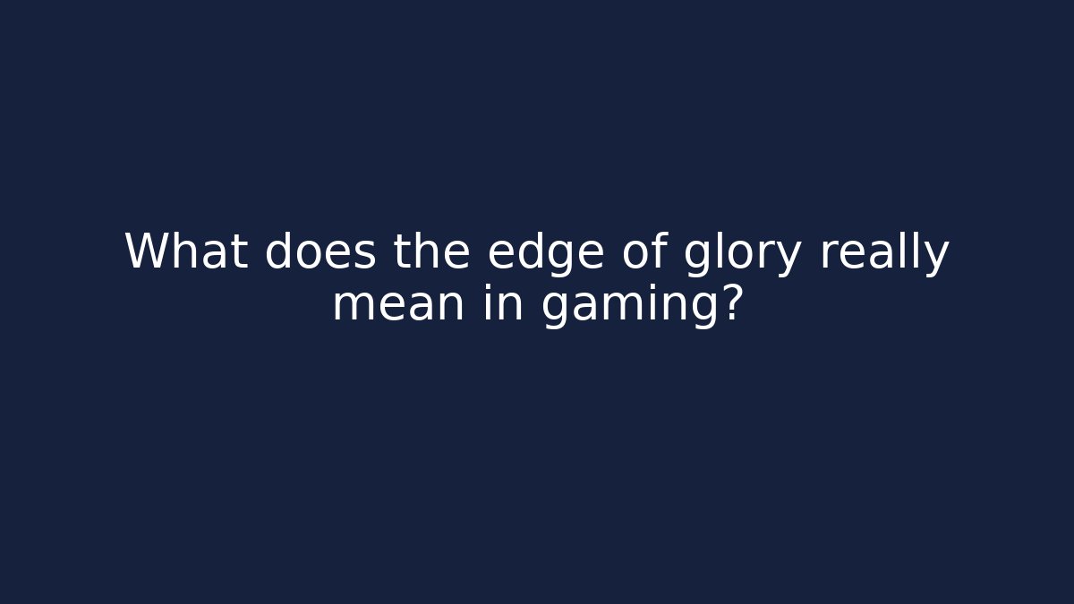 What does the edge of glory really mean in gaming?