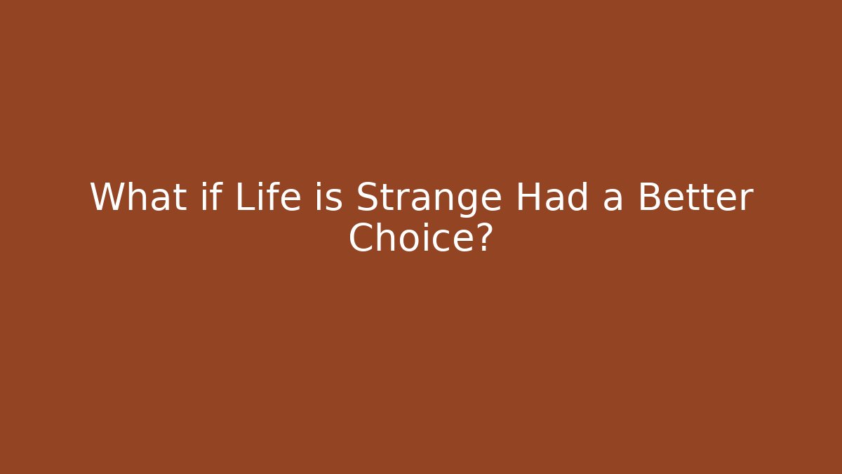 What if Life is Strange Had a Better Choice?