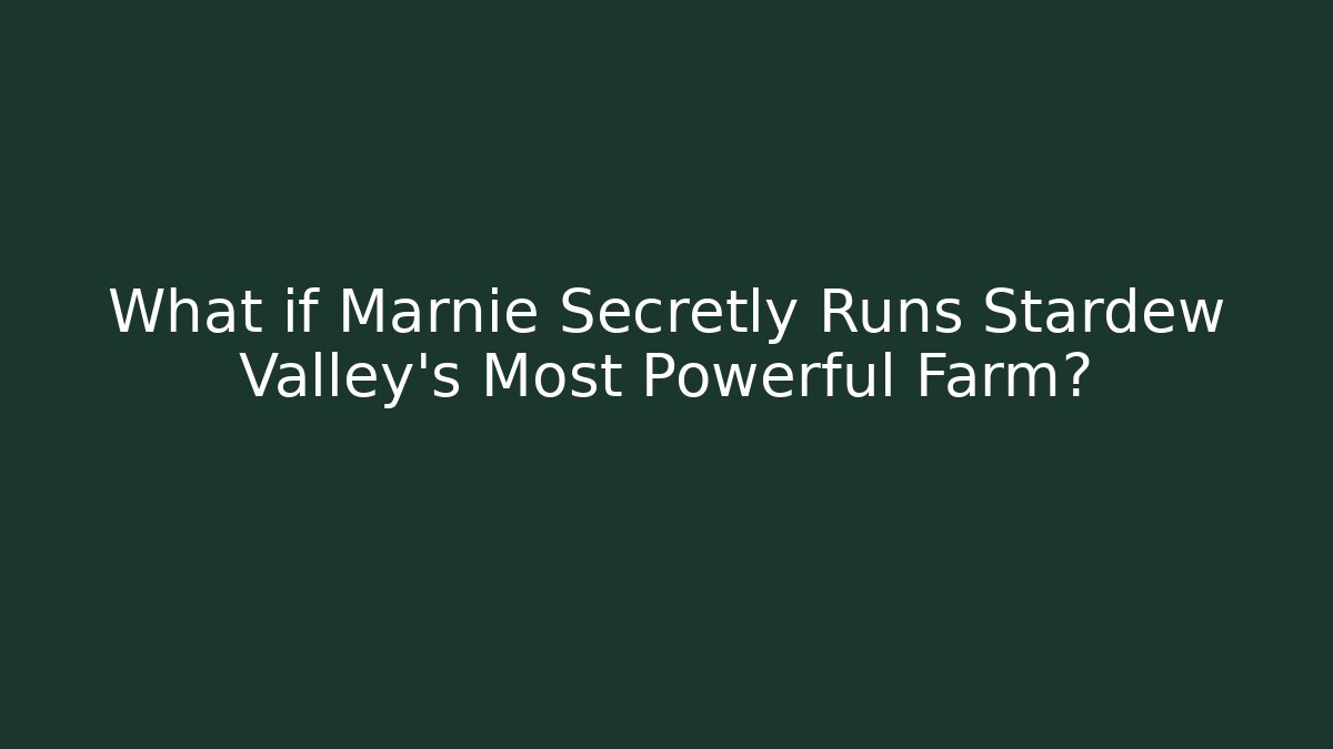 What if Marnie Secretly Runs Stardew Valley's Most Powerful Farm?