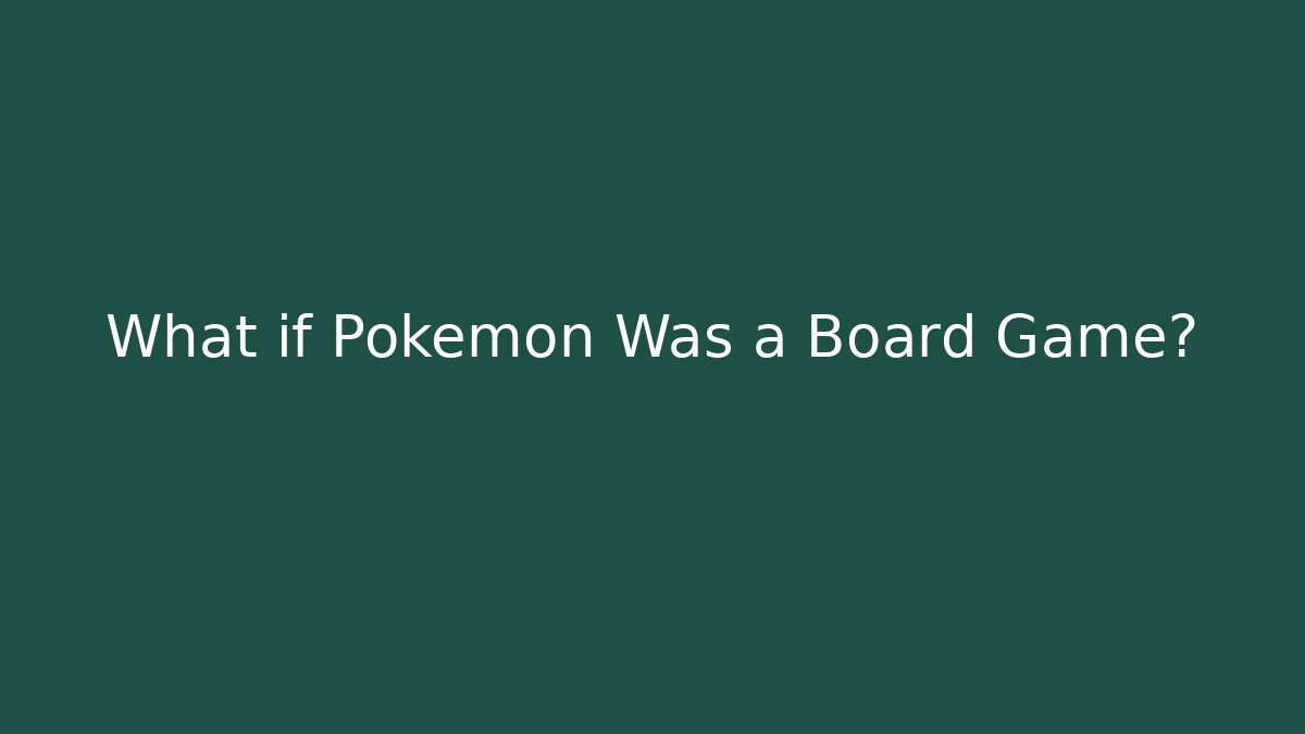 What if Pokémon Was a Board Game?