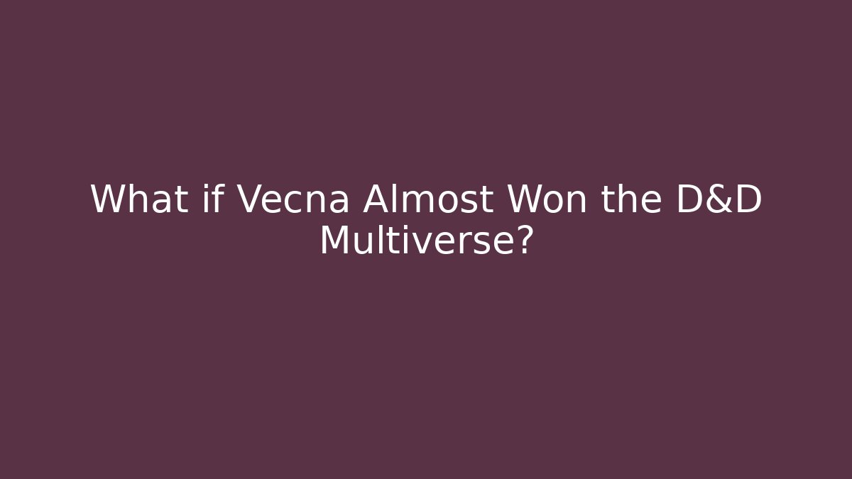 What if Vecna Almost Won the D&D Multiverse? - Smart Esu