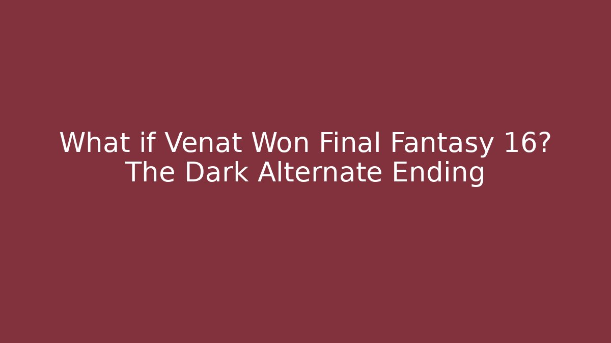 What if Venat Won Final Fantasy 16? The Dark Alternate Ending - Smart Esu