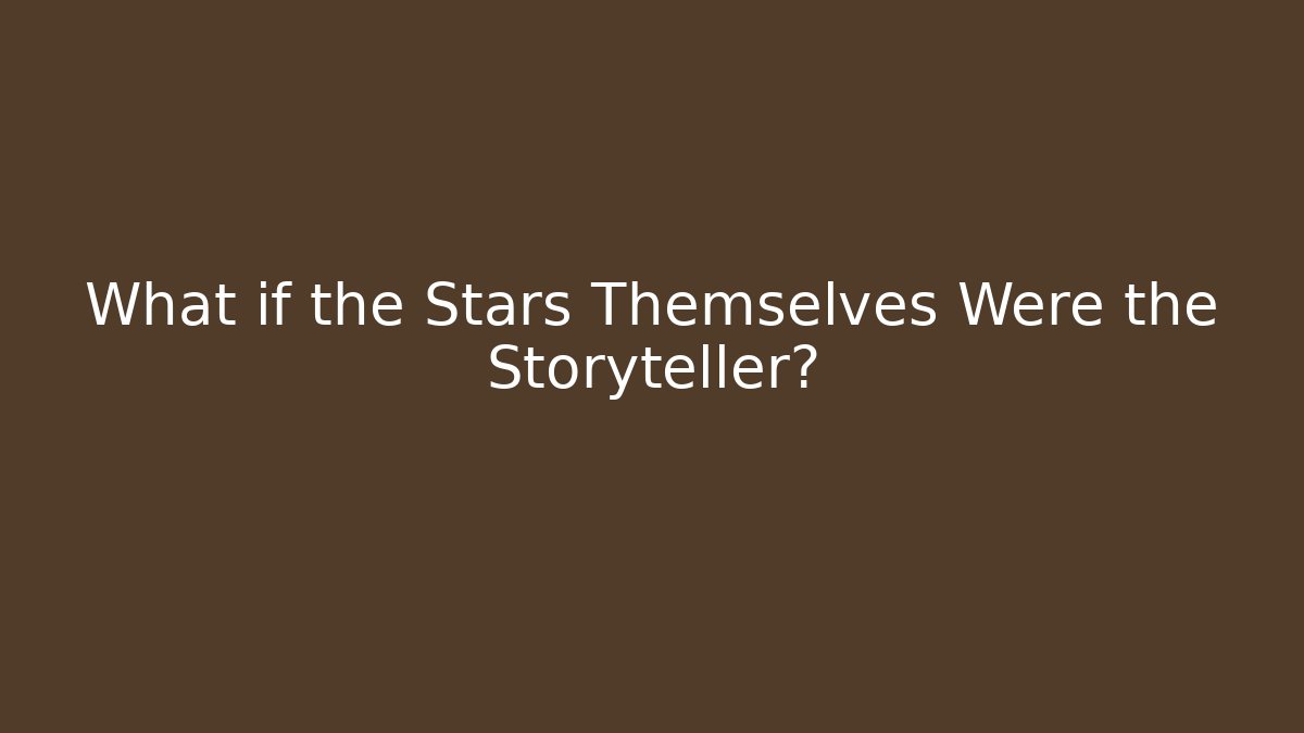 What if the Stars Themselves Were the Storyteller?