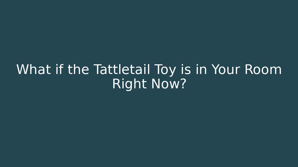 What if the Tattletail Toy is in Your Room Right Now?