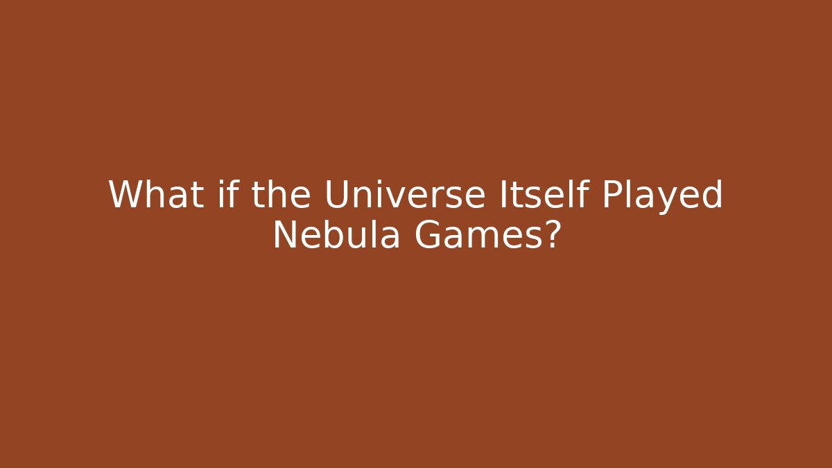 What if the Universe Itself Played Nebula Games?