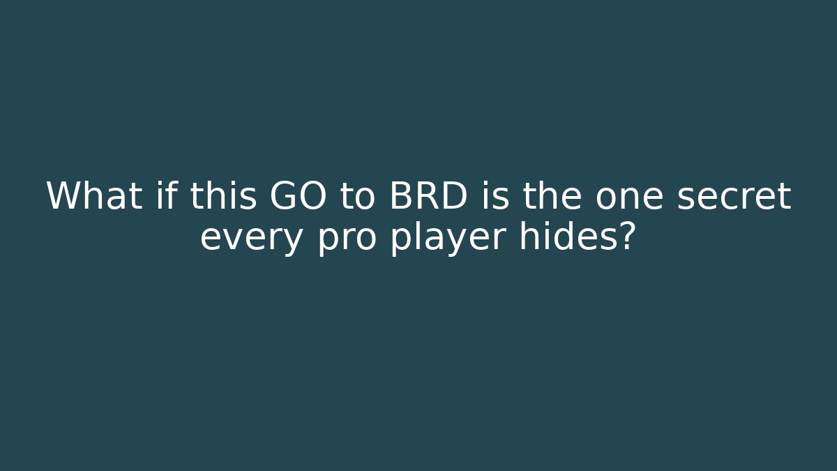 What if this GO to BRD is the one secret every pro player hides?