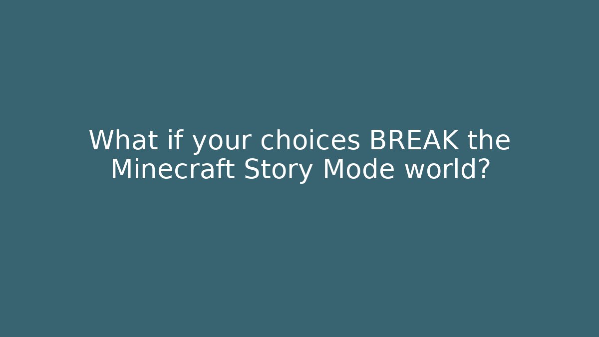 What if your choices BREAK the Minecraft Story Mode world?