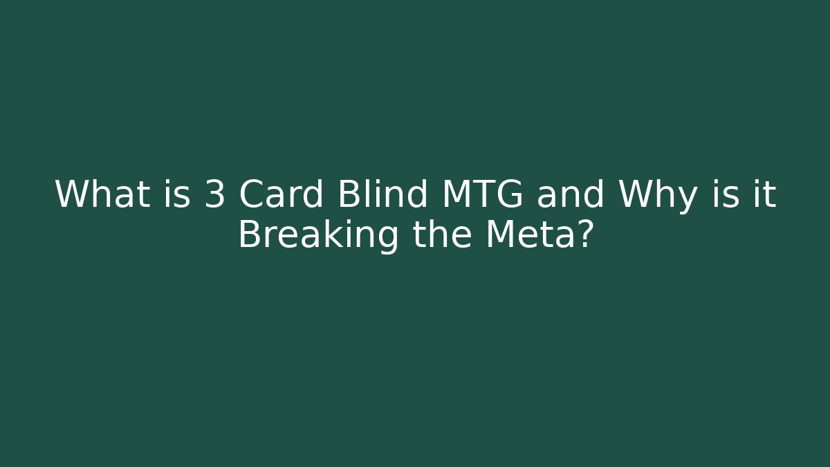 What is 3 Card Blind MTG and Why is it Breaking the Meta?