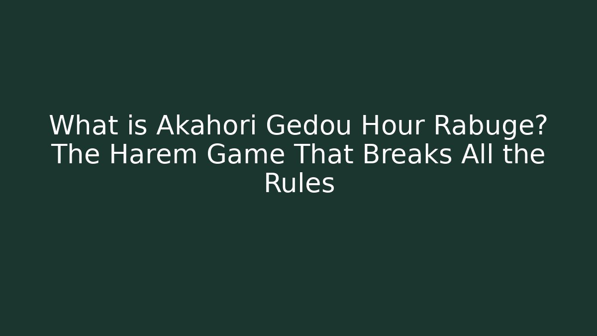 What is Akahori Gedou Hour Rabuge? The Harem Game That Breaks All the Rules