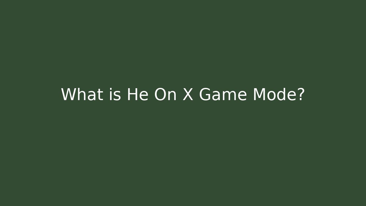What is He On X Game Mode?