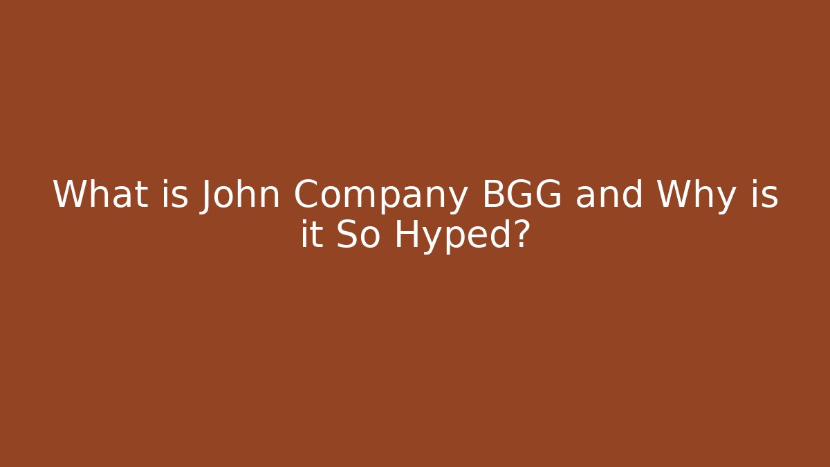 What is John Company BGG and Why is it So Hyped? - Smart Esu