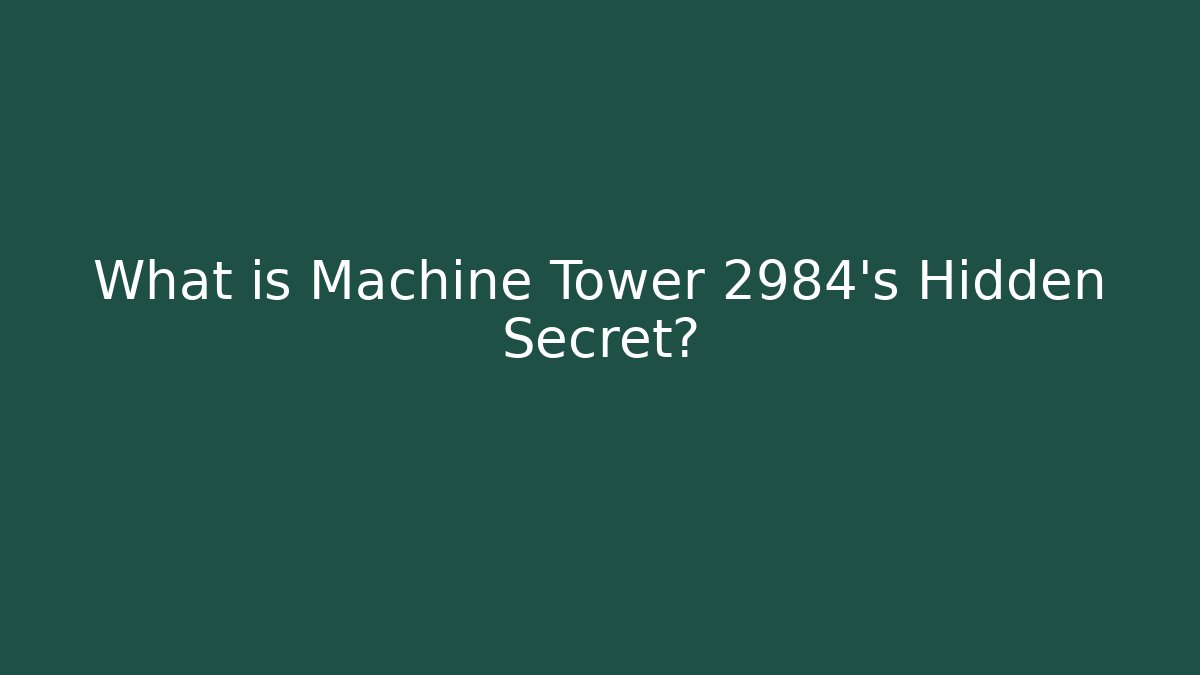 What is Machine Tower 2984's Hidden Secret? - Smart Esu