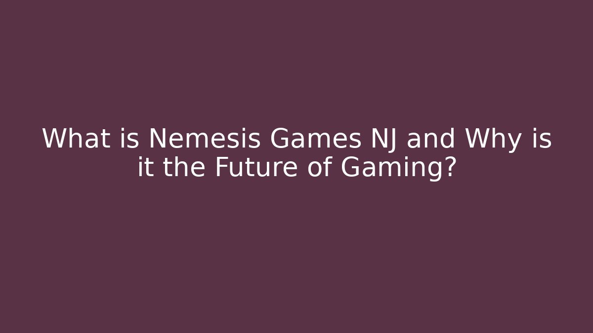 What is Nemesis Games NJ and Why is it the Future of Gaming?