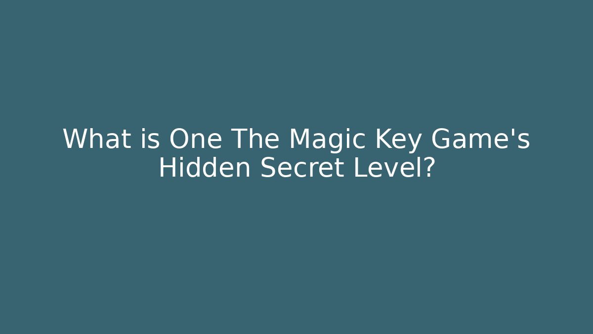 What is One The Magic Key Game’s Hidden Secret Level?