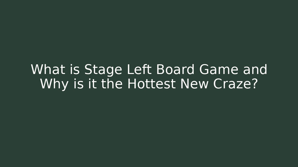 What is Stage Left Board Game and Why is it the Hottest New Craze?