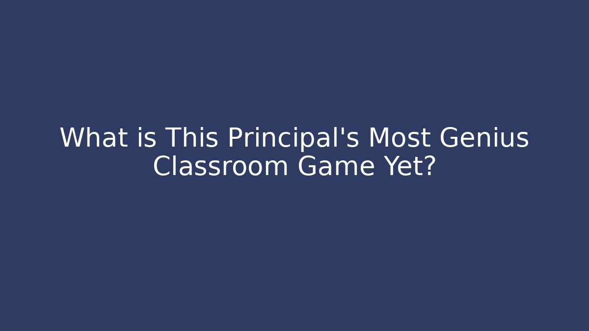 What is This Principal's Most Genius Classroom Game Yet?