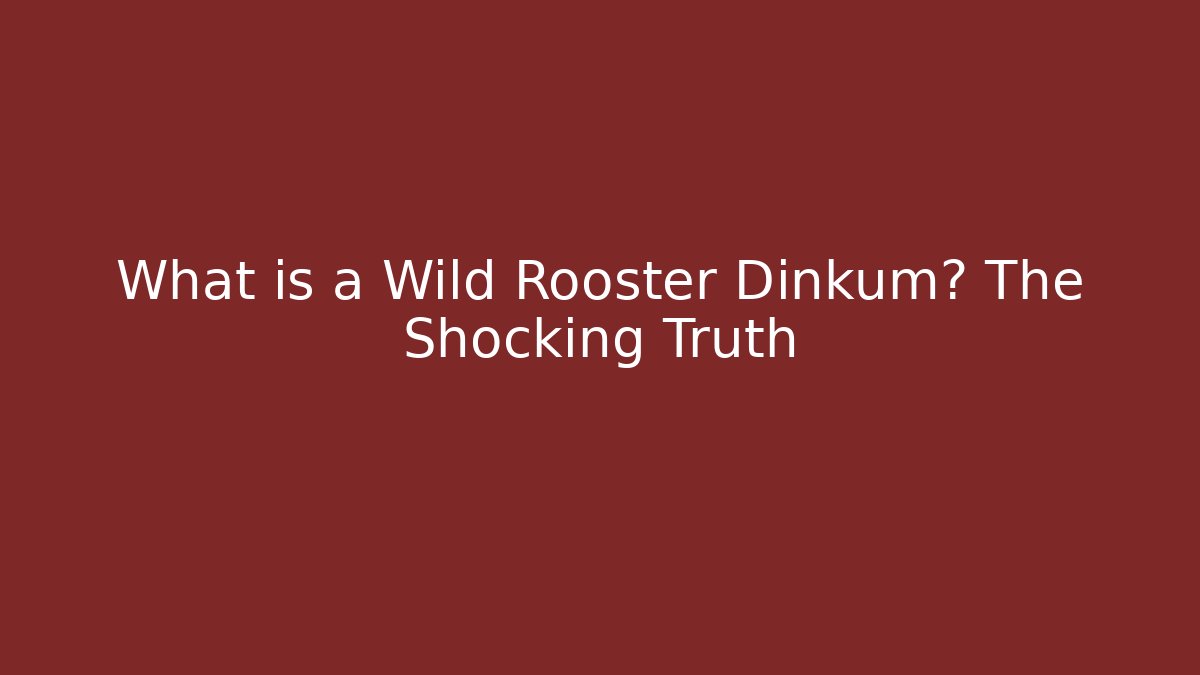 What is a Wild Rooster Dinkum? The Shocking Truth