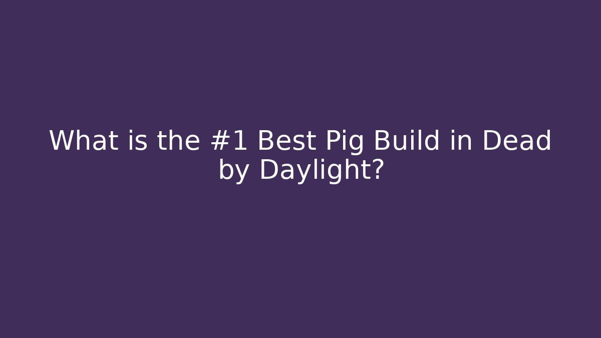 What is the #1 Best Pig Build in Dead by Daylight?