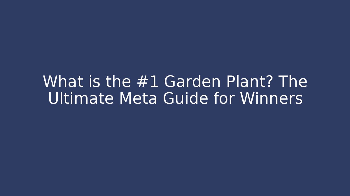 What is the #1 Garden Plant? The Ultimate Meta Guide for Winners