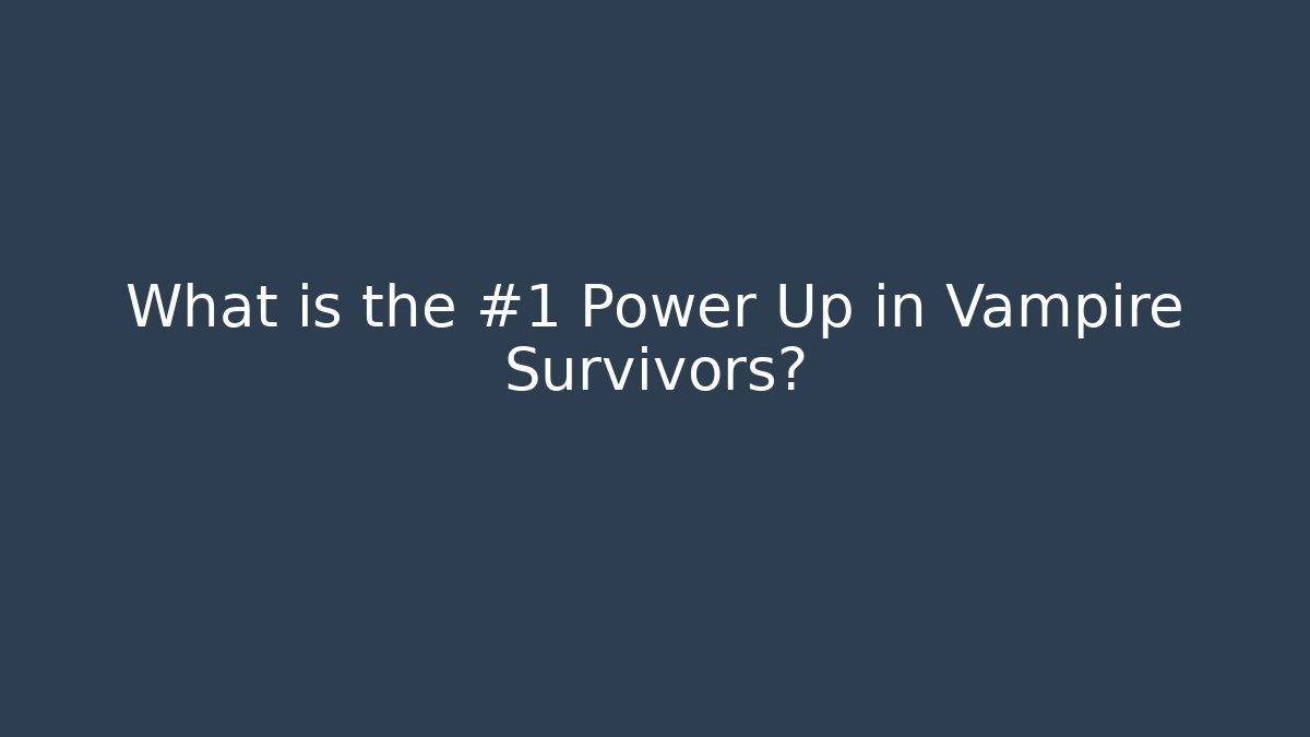 What is the #1 Power Up in Vampire Survivors?