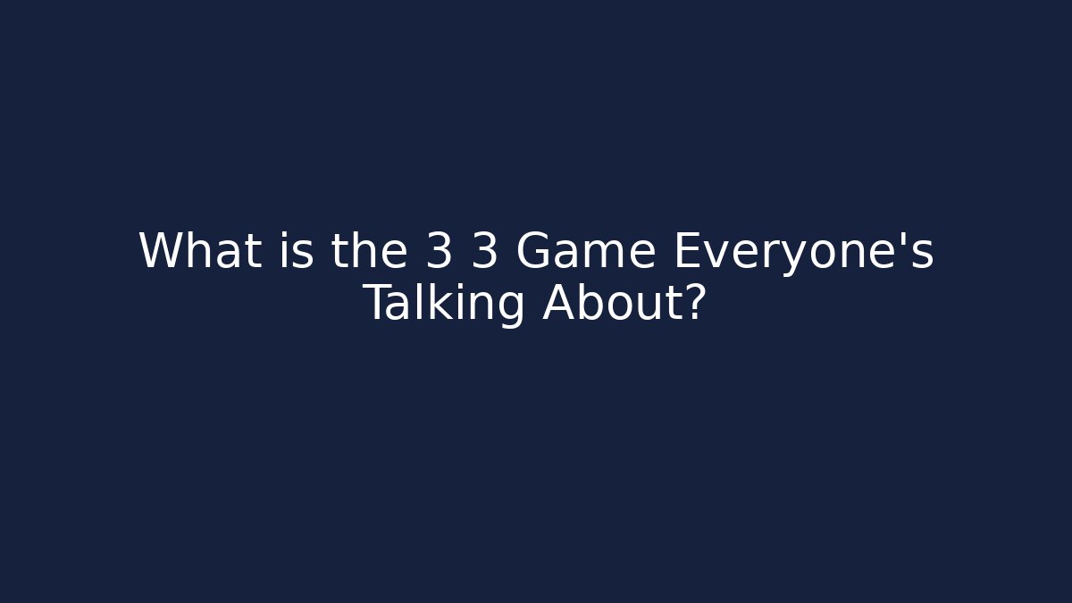 What is the 3 3 Game Everyone's Talking About?