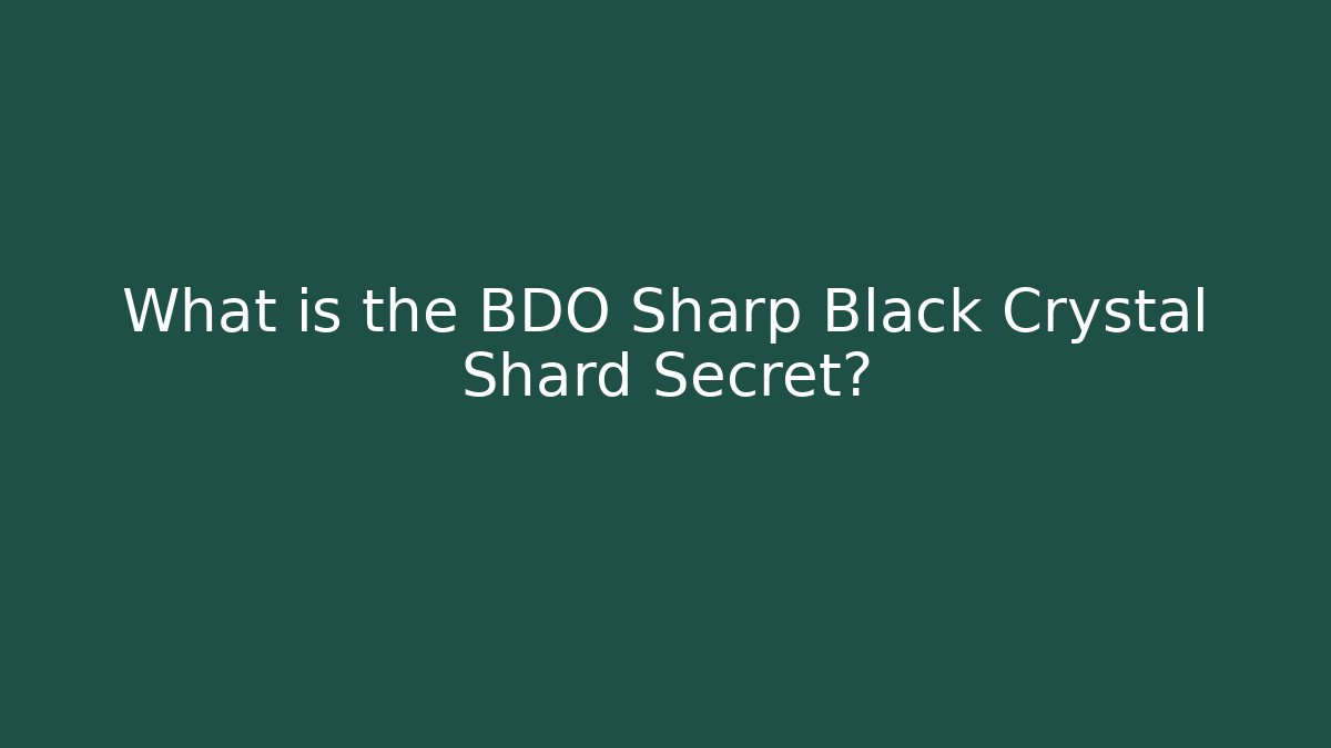 What is the BDO Sharp Black Crystal Shard Secret?