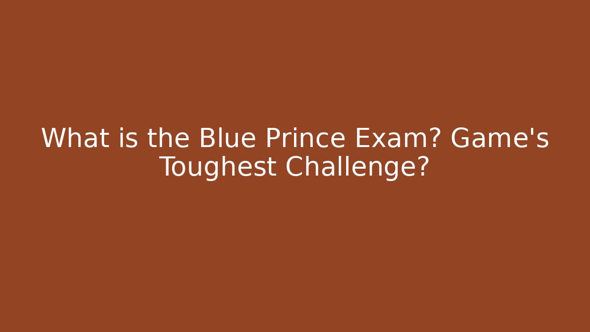 What is the Blue Prince Exam? Game's Toughest Challenge?