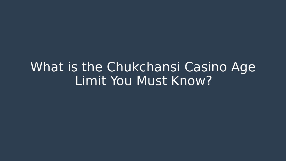 What is the Chukchansi Casino Age Limit You Must Know?