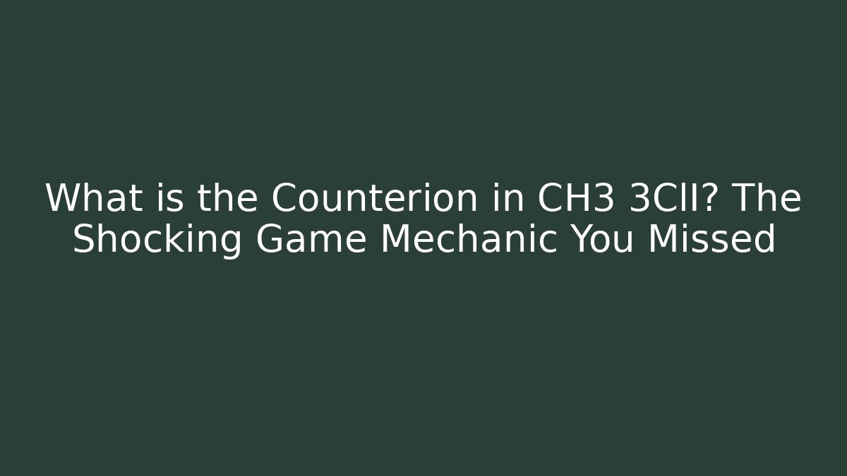 What is the Counterion in CH3 3ClI? The Shocking Game Mechanic You Missed