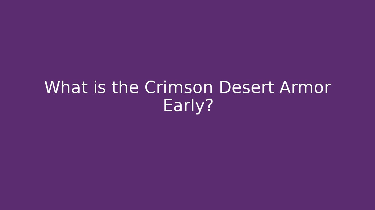 What is the Crimson Desert Armor Early?