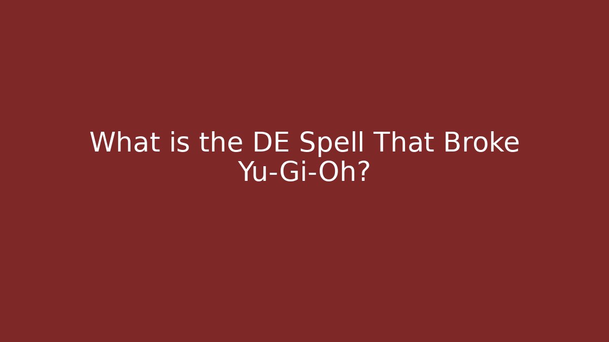 What is the DE Spell That Broke Yu-Gi-Oh?
