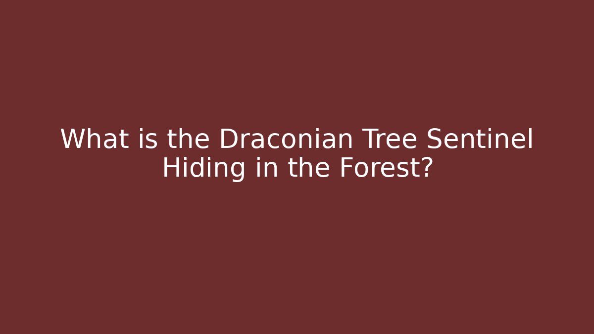 What is the Draconian Tree Sentinel Hiding in the Forest?