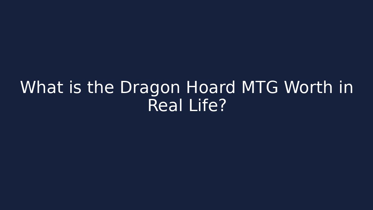 What is the Dragon Hoard MTG Worth in Real Life?