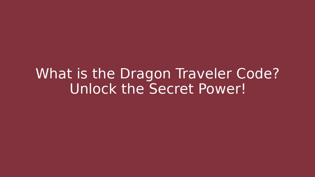 What is the Dragon Traveler Code? Unlock the Secret Power!