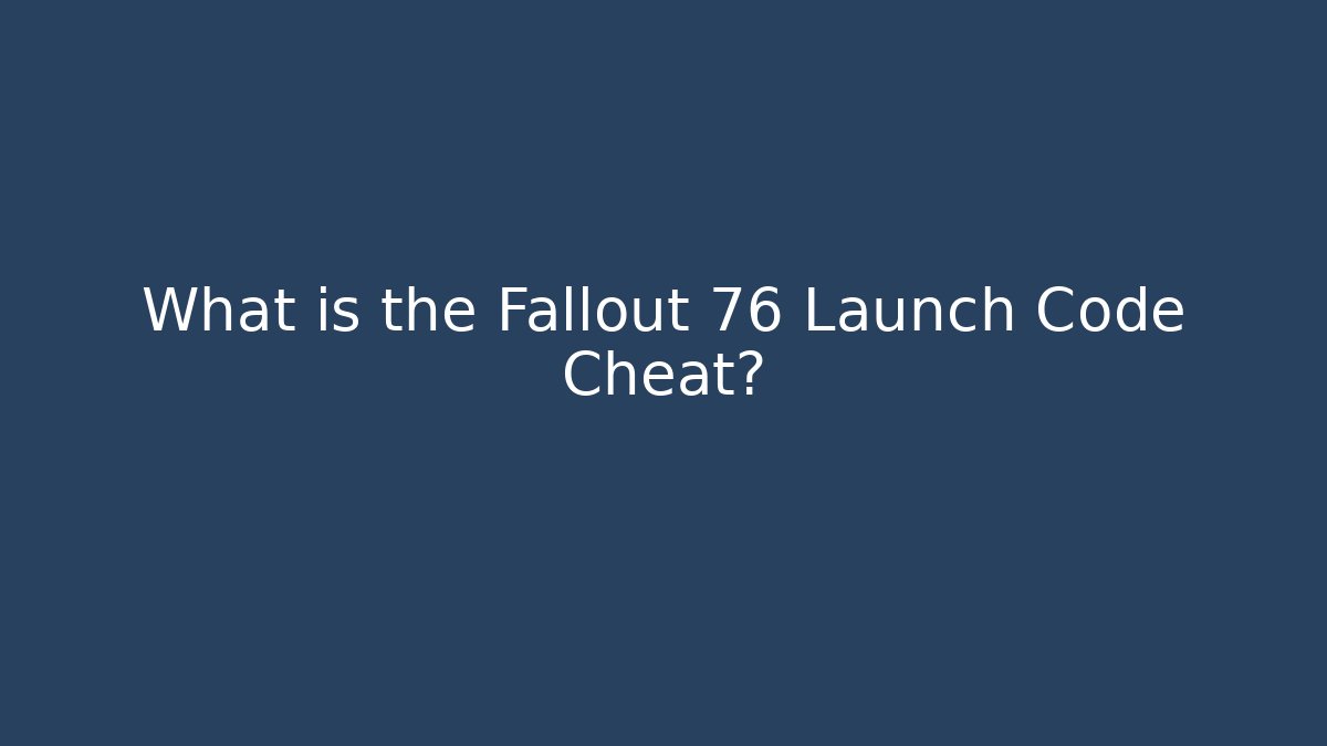 What is the Fallout 76 Launch Code Cheat?
