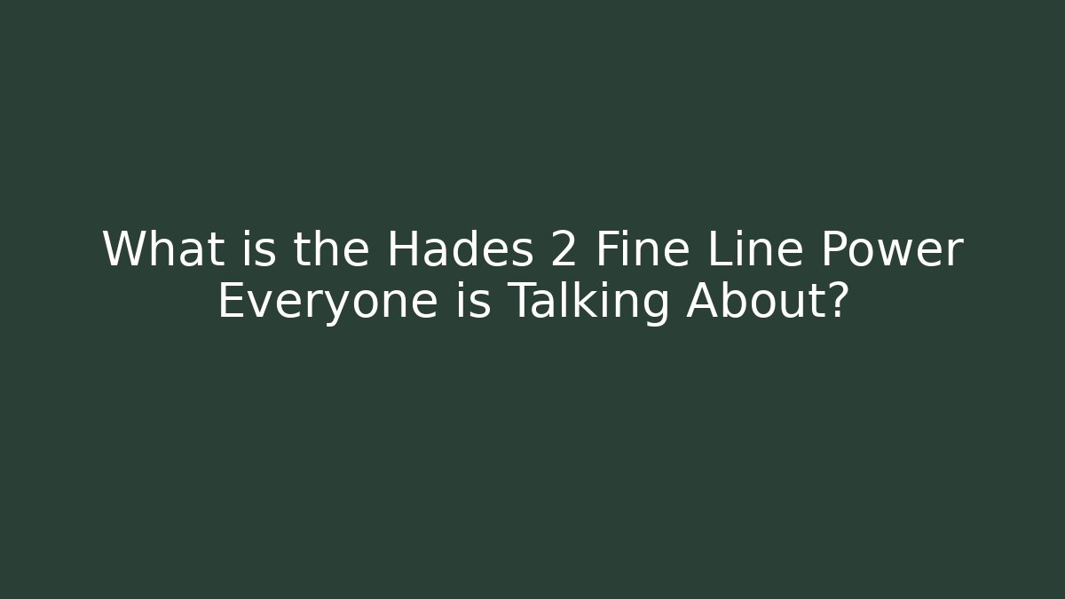 What is the Hades 2 Fine Line Power Everyone is Talking About?