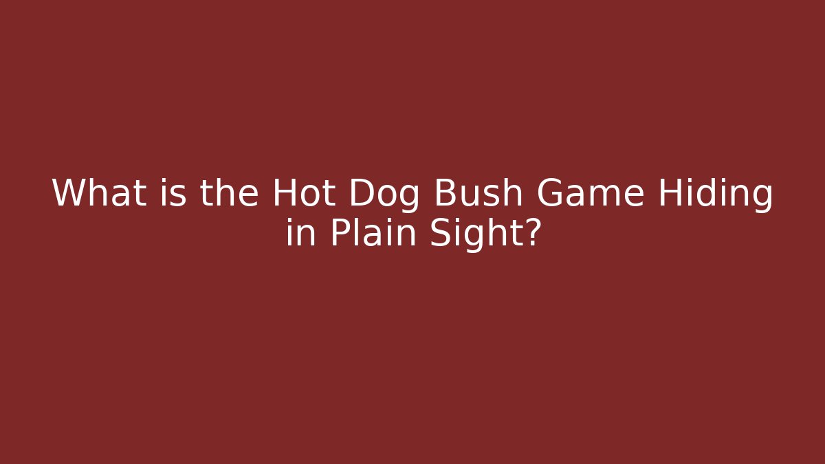 What is the Hot Dog Bush Game Hiding in Plain Sight? - Smart Esu