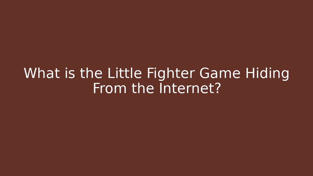 What is the Little Fighter Game Hiding From the Internet?