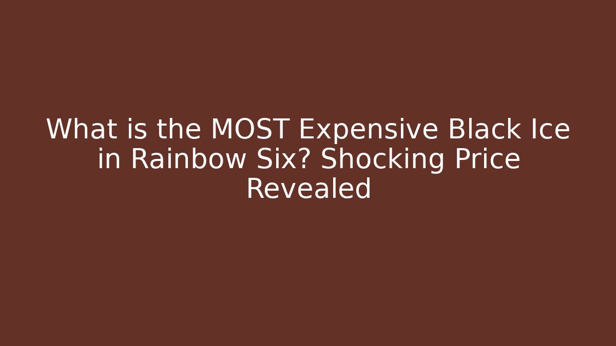 What is the MOST Expensive Black Ice in Rainbow Six? Shocking Price Revealed