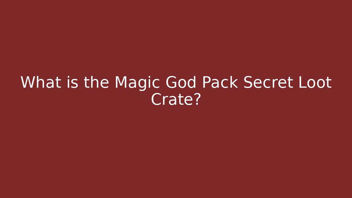 What is the Magic God Pack Secret Loot Crate? - Smart Esu