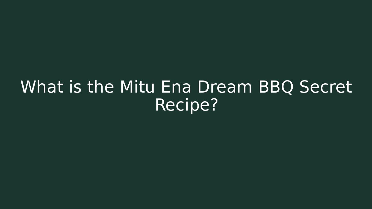 What is the Mitu Ena Dream BBQ Secret Recipe?